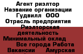 Агент-риэлтор › Название организации ­ Гудвилл, ООО › Отрасль предприятия ­ Риэлторская деятельность › Минимальный оклад ­ 50 000 - Все города Работа » Вакансии   . Амурская обл.,Архаринский р-н